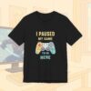 I Paused My Game To Be Here Gamer Frauen Shirt | Gamergirl | Controller