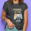 I Paused My Game To Be Here Gamer Frauen Shirt | Gamergirl | Controller